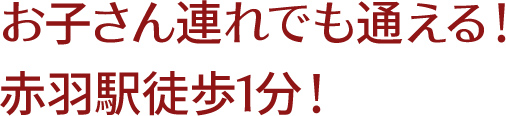 お子さん連れでも通える!! 赤羽駅徒歩1分!