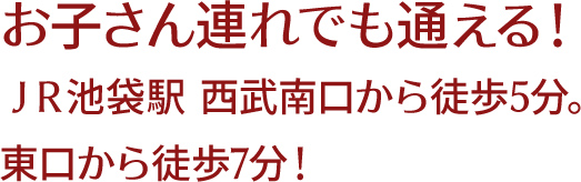お子さん連れでも通える!! 池袋駅徒歩5分!