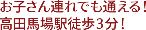 お子さん連れでも通える!! たかだのばば駅徒歩3分!